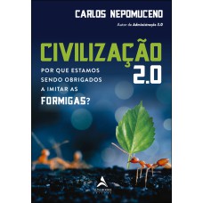 CIVILIZAÇÃO 2.0: POR QUE ESTAMOS SENDO OBRIGADOS A IMITAR AS FORMIGAS?