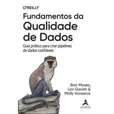 Fundamentos da qualidade de dados: guia prático para criar pipelines de dados confiáveis