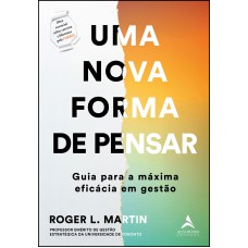 UMA NOVA FORMA DE PENSAR: GUIA PARA A MÁXIMA EFICÁCIA EM GESTÃO