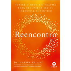 REENCONTRO: SUPERE O MEDO E O TRAUMA PARA RECUPERAR SEU EU INTACTO E AUTÊNTICO