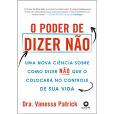 O poder de dizer não: uma nova ciência sobre como dizer não que o colocará no controle de sua vida