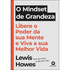 O mindset de grandeza: libere o poder da sua mente e viva a sua melhor vida