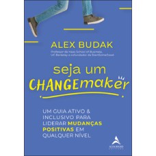 Seja um changemaker: um guia ativo e inclusivo para liderar mudanças positivas em qualquer nível