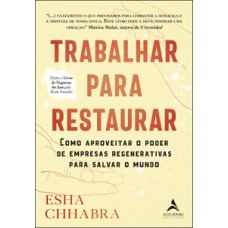 Trabalhar para restaurar: como aproveitar o poder de empresas regenerativas para salvar o mundo