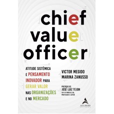 Chief Value Officer: atitude sistêmica e pensamento inovador para gerar valor nas organizações e no mercado