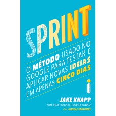 SPRINT: O MÉTODO USADO NO GOOGLE PARA TESTAR E APLICAR NOVAS IDEIAS EM APENAS CINCO DIAS