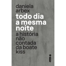 TODO DIA A MESMA NOITE (SÉRIE DA NETFLIX): A HISTÓRIA NÃO CONTADA DA BOATE KISS