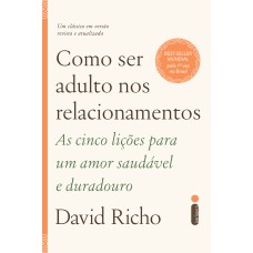 COMO SER ADULTO NOS RELACIONAMENTOS: AS CINCO LIÇÕES PARA UM AMOR SAUDÁVEL E DURADOURO