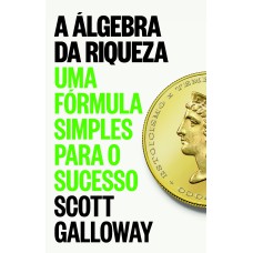 A ÁLGEBRA DA RIQUEZA: UMA FÓRMULA SIMPLES PARA O SUCESSO