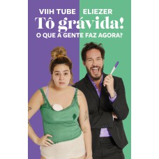 TÔ GRÁVIDA!: O QUE A GENTE FAZ AGORA?