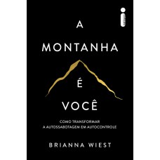 A MONTANHA É VOCÊ: COMO TRANSFORMAR A AUTOSSABOTAGEM EM AUTOCONTROLE