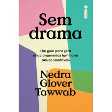 SEM DRAMA: UM GUIA PARA GERIR RELACIONAMENTOS FAMILIARES POUCO SAUDÁVEIS