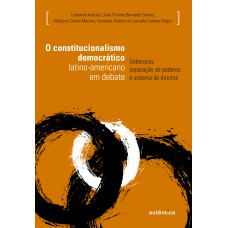 O CONSTITUCIONALISMO DEMOCRÁTICO LATINO-AMERICANO EM DEBATE: SOBERANIA, SEPARAÇÃO DE PODERES E SISTEMA DE DIREITOS