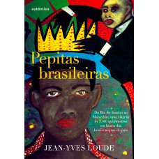 PEPITAS BRASILEIRAS: DO RIO DE JANEIRO AO MARANHÃO, UMA VIAGEM DE 5.000 QUILÔMETROS EM BUSCA DOS HERÓIS NEGROS DO PAÍS