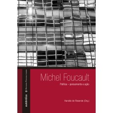 MICHEL FOUCAULT: POLÍTICA - PENSAMENTO E AÇÃO