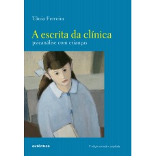 A ESCRITA DA CLÍNICA: PSICANÁLISE COM CRIANÇAS (3ª EDIÇÃO REVISADA E AMPLIADA)