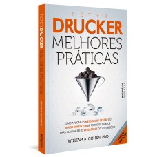 PETER DRUCKER: MELHORES PRÁTICAS: COMO APLICAR OS MÉTODOS DE GESTÃO DO MAIOR CONSULTOR DE TODOS OS TEMPOS PARA ALAVANCAR OS RESULTADOS DO SEU NEGÓCIO.