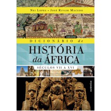 DICIONÁRIO DE HISTÓRIA DA ÁFRICA - VOL. 1: SÉCULOS VII A XVI