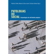 PATOLOGIAS DO SOCIAL: ARQUEOLOGIAS DO SOFRIMENTO PSÍQUICO