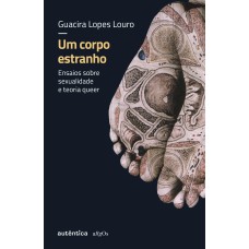 UM CORPO ESTRANHO - NOVA EDIÇÃO: ENSAIOS SOBRE SEXUALIDADE E TEORIA QUEER