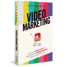 VIDEO MARKETING: COMO USAR O DOMÍNIO DO VÍDEO NOS CANAIS DIGITAIS PARA TURBINAR O MARKETING DE PRODUTOS, MARCAS E NEGÓCIOS