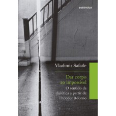 Dar corpo ao impossível: o sentido da dialética a partir de Theodor Adorno