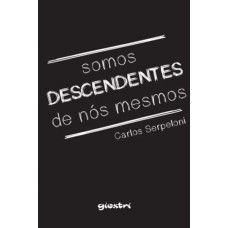 SOMOS DESCENDENTES DE NÓS MESMOS