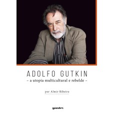 Adolfo Gutkin - A utopia multicultural e rebelde