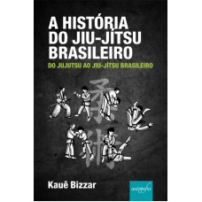 A HISTÓRIA DO JIU-JÍTSU BRASILEIRO - DO JUJUTSU AO JIU-JÍTSU