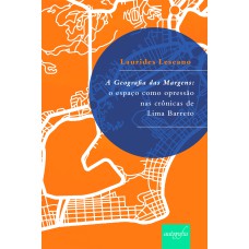 A GEOGRAFIA DAS MARGENS - O ESPAÇO COMO OPRESSÃO NAS CRÔNICAS DE LIMA BARRETO