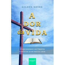 A DOR DA VIDA - O DICIONÁRIO DE CRISTO: CARTAS DE QUEM PRECISA AMAR