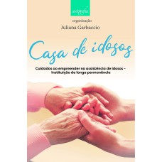 CASA DE IDOSOS - CUIDADOS AO EMPREENDER NA ASSISTÊNCIA DE IDOSOS - INSTITUIÇÃO DE LONGA PERMANÊNCIA