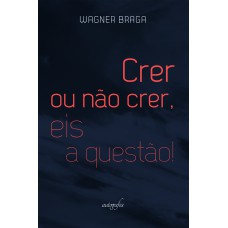 CRER OU NÃO CRER, EIS A QUESTÃO!