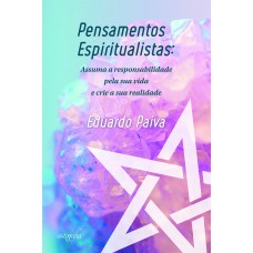 PENSAMENTOS ESPIRITUALISTAS - ASSUMA A RESPONSABILIDADE PELA SUA VIDA E CRIE A SUA REALIDADE