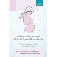 VISITANDO TEMAS EM OBSTETRÍCIA E GINECOLOGIA - PRINCIPAIS DESAFIOS EM SAÚDE PARA OS ENFERMEIROS