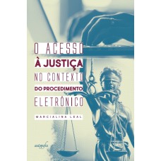 O ACESSO À JUSTIÇA NO CONTEXTO DO PROCEDIMENTO ELETRÔNICO