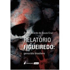 RELATÓRIO FIGUEIREDO - GENOCÍDIO BRASILEIRO