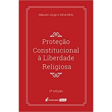 PROTEÇÃO CONSTITUCIONAL À LIBERDADE RELIGIOSA - 3ª ED. - 2018