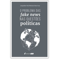 O PROBLEMA DAS FAKE NEWS NAS QUESTÕES POLÍTICAS