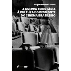 A GUERRA TRIBUTÁRIA À CULTURA E O DESMONTE DO CINEMA BRASILEIRO