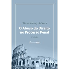 ABUSO DO DIREITO NO PROCESSO PENAL, O