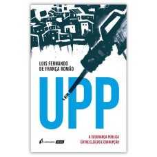 UPP: A SEGURANÇA PÚBLICA ENTRE ELEIÇÃO E CORRUPÇÃO