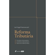 REFORMA TRIBUTÁRIA - PRINCÍPIOS INFORMADORES, CONSENSOS SOBRE JUSTIÇA E BASES DE INCIDÊNCIA IDEAIS