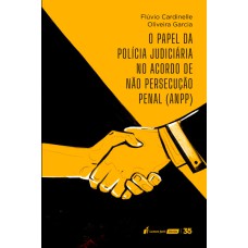 PAPEL DA POLÍCIA JUDICIÁRIA NO ACORDO DE NÃO PERSECUÇÃO PENAL (ANPP), O - 2024