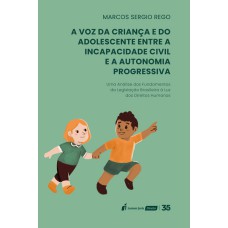 VOZ DA CRIANÇA E DO ADOLESCENTE ENTRE A INCAPACIDADE CIVIL E A AUTONOMIA PROGRESSIVA, A - 2024