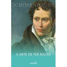 A ARTE DE TER RAZÃO - SCHOPENHAUER: 38 ESTRATÉGIAS PARA VENCER QUALQUER DEBATE