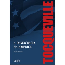 A DEMOCRACIA NA AMÉRICA - EDIÇÃO INTEGRAL