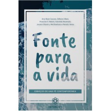 FONTE PARA A VIDA: ESBOÇOS DE UMA FÉ CONTEMPORÂNEA