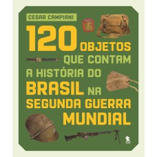 120 OBJETOS QUE CONTAM A HISTÓRIA DO BRASIL NA SEGUNDA GUERRA MUNDIAL
