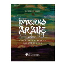 INVERNO ÁRABE - O ISLÃ, AS CRUZADAS E O FIM DOS TEMPOS